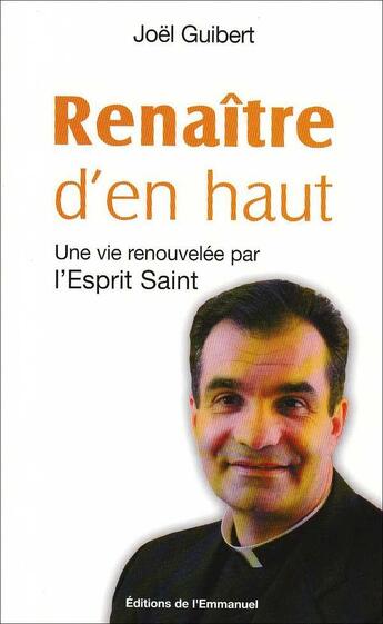 Couverture du livre « Renaître d'en haut ; une vie renouvelée par l'esprit saint » de Joel Guibert aux éditions Emmanuel