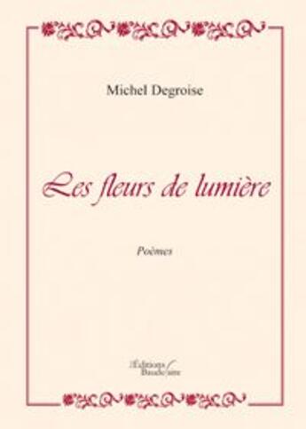 Couverture du livre « Les fleurs de lumière » de Degroise Michel aux éditions Baudelaire