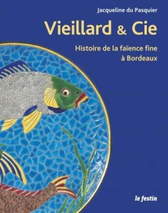 Couverture du livre « Vieillard & cie : histoire de la faïence fine à Bordeaux » de Jules Vieillard aux éditions Le Festin