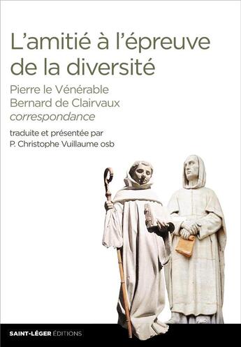 Couverture du livre « L'amitié à l'épreuve de la diversité ; Pierre le Vénérable, Bernard de Clairvaux, correspondance » de Christophe Vuillaume aux éditions Saint-leger