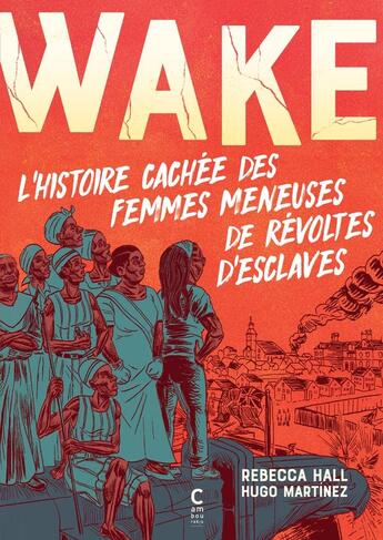 Couverture du livre « Wake : L'histoire cachée des femmes meneuses de révoltes d'esclaves » de Rebecca Hall et Hugo Martinez aux éditions Cambourakis