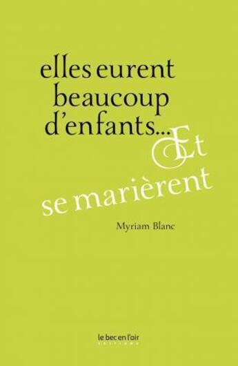 Couverture du livre « Elles eurent beaucoup d'enfants... et se marièrent » de Blanc Myriam aux éditions Le Bec En L'air