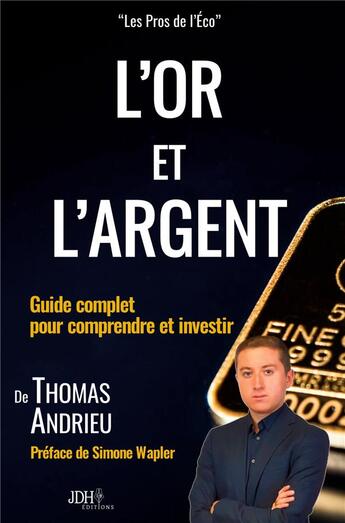 Couverture du livre « L'or et l'argent : guide complet pour comprendre et investir » de Thomas Andrieu aux éditions Jdh