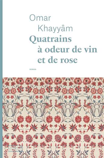 Couverture du livre « Quatrains à odeur de vin et de rose » de Omar Khayyam aux éditions Emmanuelle Collas