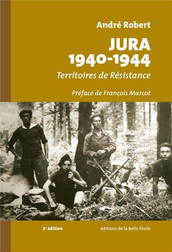 Couverture du livre « Jura 1940-1944 : territoires de résistance (2e édition) » de Andre Robert aux éditions Editions De La Belle Etoile