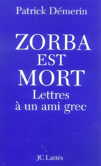 Couverture du livre « Zorba Est Mort ; Lettres A Un Ami Grec » de Patrick Demerin aux éditions Lattes