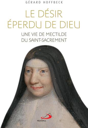 Couverture du livre « Le désir éperdu de Dieu ; une vie de mectilde du saint-sacrement » de Gerard Hoffbeck aux éditions Mediaspaul