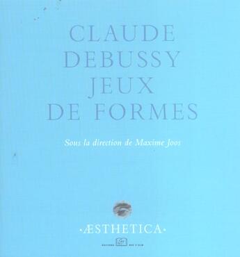 Couverture du livre « Claude debussy. jeux de formes » de Maxime Joos aux éditions Rue D'ulm