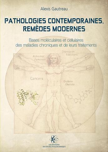 Couverture du livre « Pathologies contemporaines, remèdes modernes : Bases moléculaires et cellulaires des maladies chroniques et de leurs traitements » de Alexis Gautreau aux éditions Ecole Polytechnique