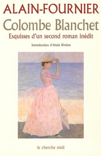 Couverture du livre « Colombe Blanchet ; esquisses d'un second roman inédit » de Alain-Fournier aux éditions Cherche Midi