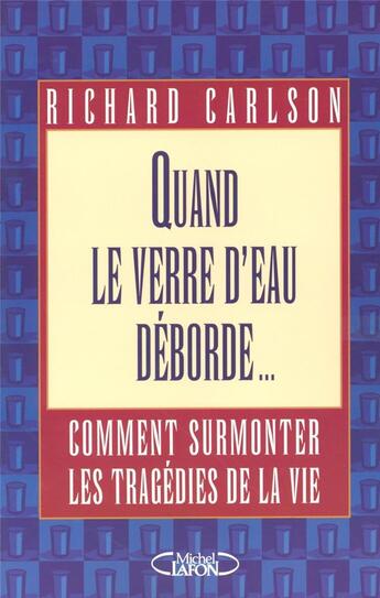 Couverture du livre « Quand le verre d'eau deborde - surmonter les tragedies de l'existence » de Richard Carlson aux éditions Michel Lafon