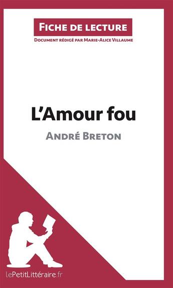 Couverture du livre « Fiche de lecture : l'amour fou d'André Breton ; analyse complète de l'oeuvre et résumé » de Marie-Alice Villaume aux éditions Lepetitlitteraire.fr