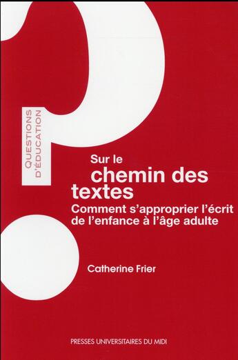 Couverture du livre « Sur le chemin des textes - comment s approprier l ecrit de l enfance a l age adulte » de Frier Catherine aux éditions Pu Du Midi