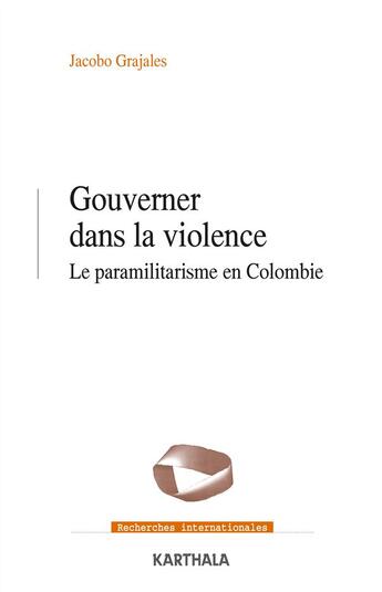 Couverture du livre « Gouverner dans la violence ; le paramilitarisme en Colombie » de Jacobo Grajales aux éditions Karthala