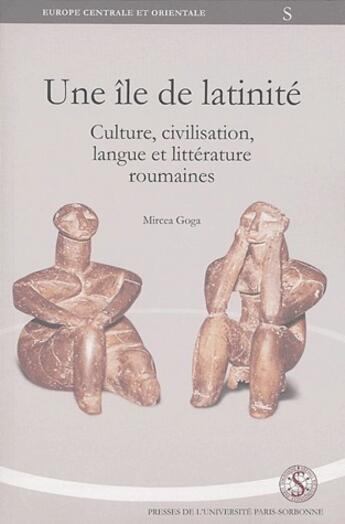 Couverture du livre « Une île de latinité ; culture, civilisation, langue et littérature roumaines » de Mircea Goga aux éditions Sorbonne Universite Presses