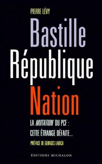 Couverture du livre « Bastille, République, Nation ; la mutation du PCF : cette étrange défaite » de Pierre Levy aux éditions Michalon