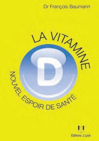 Couverture du livre « La vitamine D ; nouvel espoir de santé (2e édition) » de Francois Baumann aux éditions Josette Lyon