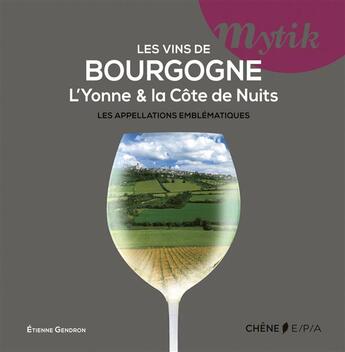 Couverture du livre « Les vins de Bourgogne ; l'Yonne et la côte de nuits ; les appellations emblématiques » de Etienne Gendron aux éditions Epa