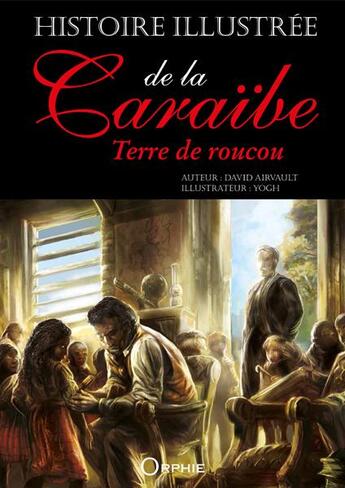 Couverture du livre « Histoire illustrée de la Caraïbe ; terre de roucou » de David Airvault et Yogh aux éditions Orphie