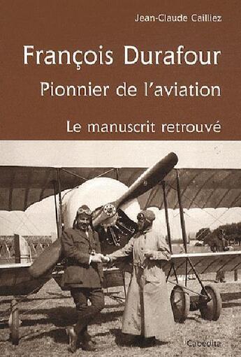 Couverture du livre « Francois Durafour ; pionnier de l'aviation ; le manuscrit retrouvé » de Jean-Claude Cailliez aux éditions Cabedita