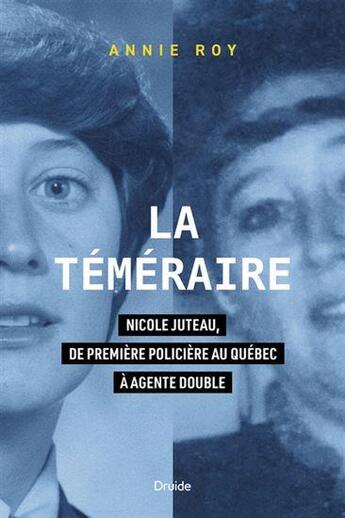 Couverture du livre « La téméraire : Nicoles Juteau, de première policière au Québec à agente double » de Annie Roy aux éditions Druide