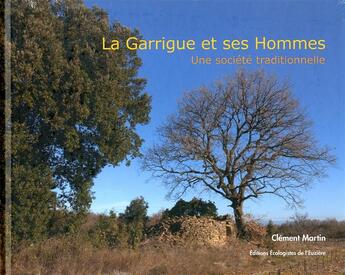 Couverture du livre « La Garrigue et ses hommes, une société traditionnelle (2e édition) » de Clement Martin aux éditions Ecologistes De L'euziere