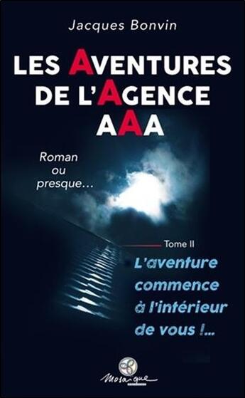 Couverture du livre « Les aventures de l'agence AAA t.2 ; l'aventure commence à l'intérieur de vous !... » de Jacques Bonvin aux éditions Mosaique