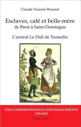 Couverture du livre « Esclaves, café et belle-mère de Brest à Saint-Domingue ; l'amiral le Drall de Tromelin » de Claude-Youenn Roussel aux éditions L'harmattan