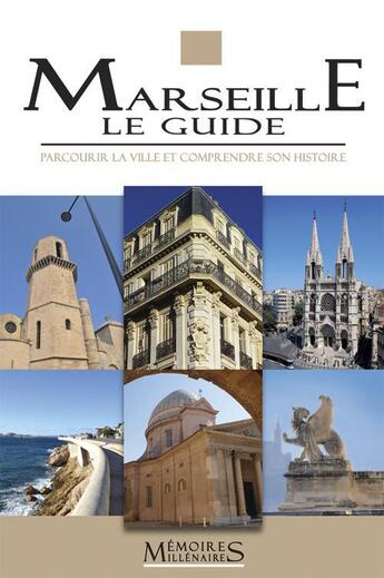 Couverture du livre « Marseille, le guide » de Catherine Dureuil-Bourachau et Marc Bouiron aux éditions Memoires Millenaires