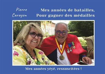 Couverture du livre « Mes annees de batailles, pour gagner des medailles » de Carayon Pierre aux éditions Pierre Carayon