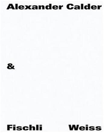 Couverture du livre « Alexander Calder & Fischli / Weiss : Fondation Beyeller » de Fondation Beyeler aux éditions Hatje Cantz