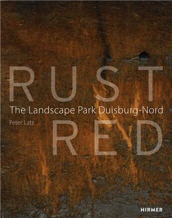 Couverture du livre « Rust red: the landscape park duisburg nord » de Latz Peter aux éditions Hirmer