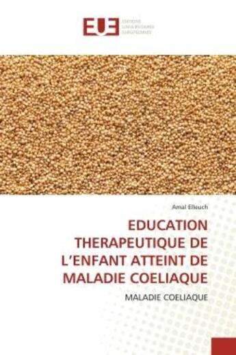 Couverture du livre « Education therapeutique de l'enfant atteint de maladie coeliaque » de Elleuch Amal aux éditions Editions Universitaires Europeennes