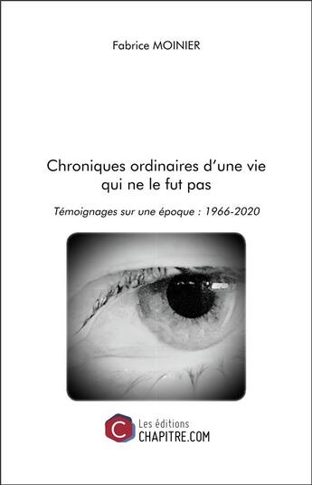 Couverture du livre « Chroniques ordinaires d'une vie qui ne le fut pas ; témoignages sur une époque : 1966-2020 » de Fabrice Moinier aux éditions Chapitre.com