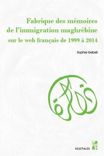 Couverture du livre « La fabrique des mémoires de l'immigration maghrébine sur le web français de 1999 à 2014 » de Sophie Gebeil aux éditions Pu De Provence