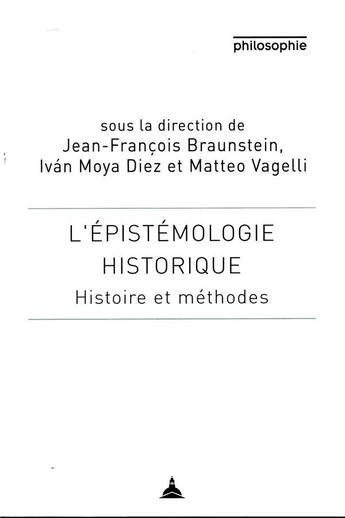 Couverture du livre « L'épistémologie historique ; histoire et methodes » de Jean-Francois Braunstein et Ivan Moya Diez et Matteo Vagelli aux éditions Editions De La Sorbonne