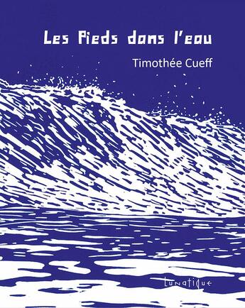 Couverture du livre « Les pieds dans l'eau » de Timothee Cueff aux éditions Lunatique