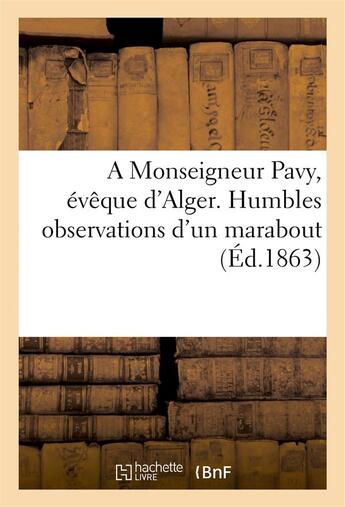 Couverture du livre « A monseigneur pavy, eveque d'alger. humbles observations d'un marabout » de  aux éditions Hachette Bnf