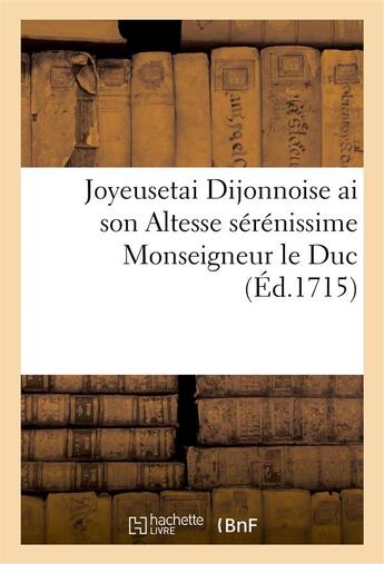 Couverture du livre « Joyeusetai dijonnoise ai son altesse serenissime monseigneur le duc » de  aux éditions Hachette Bnf