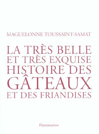 Couverture du livre « La tres belle et tres exquise histoire des gateaux et des friandises » de Toussaint-Samat M. aux éditions Flammarion