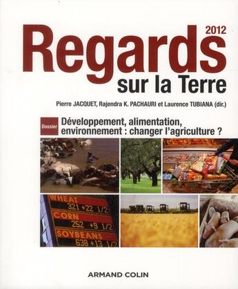 Couverture du livre « Regards sur la terre ; développement, alimentation, environnement : changer l'agriculture (édition 2012) » de Rajendra Kumar Pachauri et Laurence Tubiana et Pierre Jacquet aux éditions Armand Colin