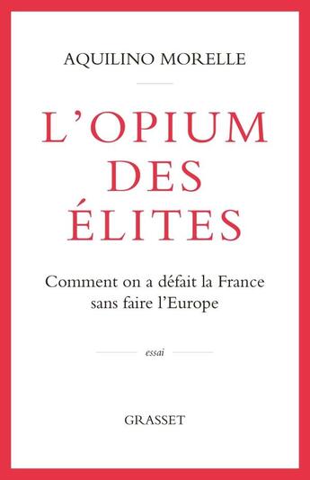 Couverture du livre « L'opium des élites : comment on a défait la France sans faire l'Europe » de Aquilino Morelle aux éditions Grasset