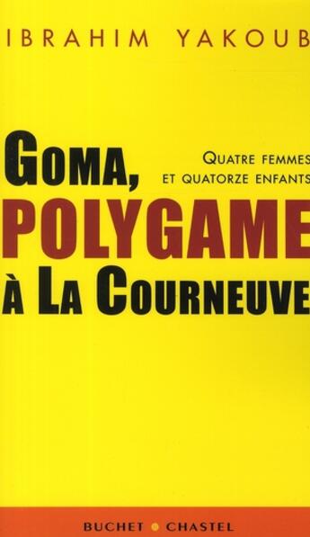 Couverture du livre « Goma, polygame à la Courneuve ; quatre épouses et quatorze enfants » de Ibrahim Yakoub aux éditions Buchet Chastel