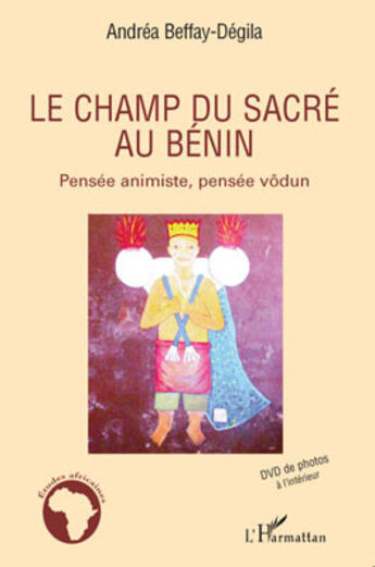 Couverture du livre « Champ du sacré au Bénin ; pensée animiste, pensée vôdun » de Andrea Beffay Degila aux éditions L'harmattan