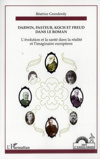 Couverture du livre « Darwin, Pasteur, Koch et Freud dans le roman ; l'évolution et la santé dans la réalité et l'imaginaire européens » de Beatrice Grandordy aux éditions L'harmattan