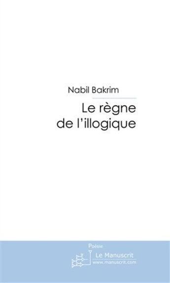 Couverture du livre « Le règne de l'illogique » de Bakrim-N aux éditions Le Manuscrit