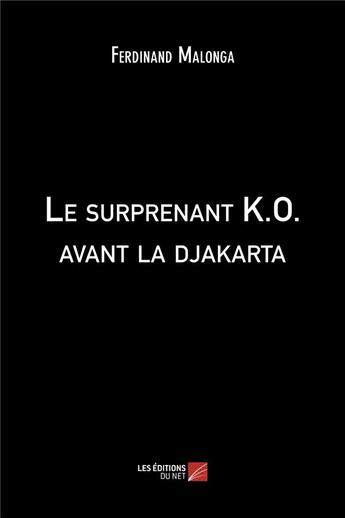 Couverture du livre « Le surprenant K.O. avant la Djakarta » de Ferdinand Malonga aux éditions Editions Du Net