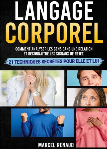 Couverture du livre « Langage Corporel : Comment analyser les gens dans une relation et reconnaître les signaux de rejet. 21 techniques secrètes pour Elle et Lui » de Marcel Renaud aux éditions Books On Demand