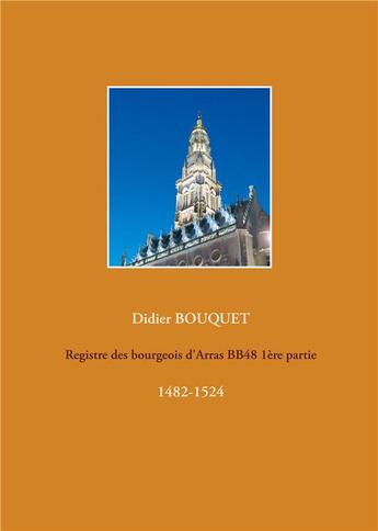 Couverture du livre « Registre des bourgeois d'Arras BB48 1ère partie : 1482-1524 » de Didier Bouquet aux éditions Books On Demand