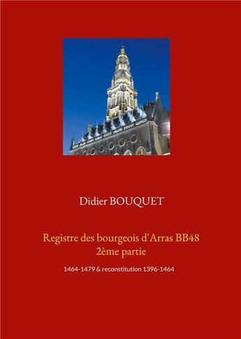 Couverture du livre « Registre des bourgeois d'Arras BB48 t.2 :; 1464-1479 & reconstitution 1396-1464 » de Didier Bouquet aux éditions Books On Demand